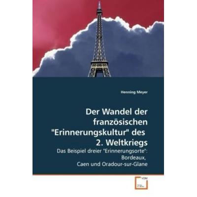 Meyer, H: Der Wandel der französischen 'Erinnerungskultur' d, Taschenbuch von Henning Meyer, VDM, 978-3-8364-7967-7