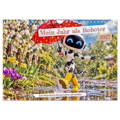 Mein Jahr als Roboter. Eine Reise durch die deutschen Jahreszeiten. (Wandkalender 2027 DIN A4 quer), CALVENDO Monatskalender