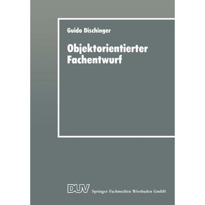 Objektorientierter Fachentwurf, Taschenbuch von Guido Dischinger, Deutscher Universitätsverlag, 978-3-8244-2068-1