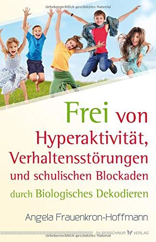 Angela Frauenkron-Hoffmann - Frei von Hyperaktivität, Verhaltensstörungen und schulischen Blockaden: Durch Biologisches Dekodieren - Preis vom 16.10.2026 11:41:07 h