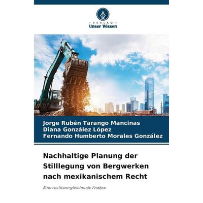 Nachhaltige Planung der Stilllegung von Bergwerken nach mexikanischem Recht, Taschenbuch von Jorge Rubén Tarango Mancinas,Diana González