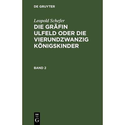 Die Gräfin Ulfeld oder die vierundzwanzig Königskinder. Band 2, Gebundene Ausgabe von Leopold Schefer, De Gruyter, 978-3-11-242413-1