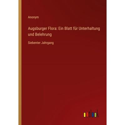 Augsburger Flora: Ein Blatt für Unterhaltung und Belehrung, Taschenbuch von Anonym, Outlook, 978-3-368-71184-9