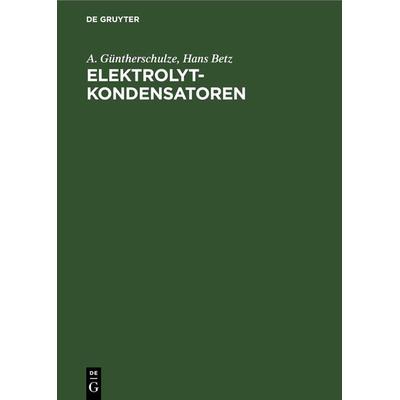 Elektrolytkondensatoren, Gebundene Ausgabe von A. Güntherschulze,Hans Betz, De Gruyter, 978-3-11-230258-3