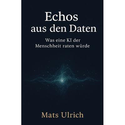 Echos aus den Daten, Taschenbuch von Mats Ulrich, Epubli, 978-3-8197-2113-7