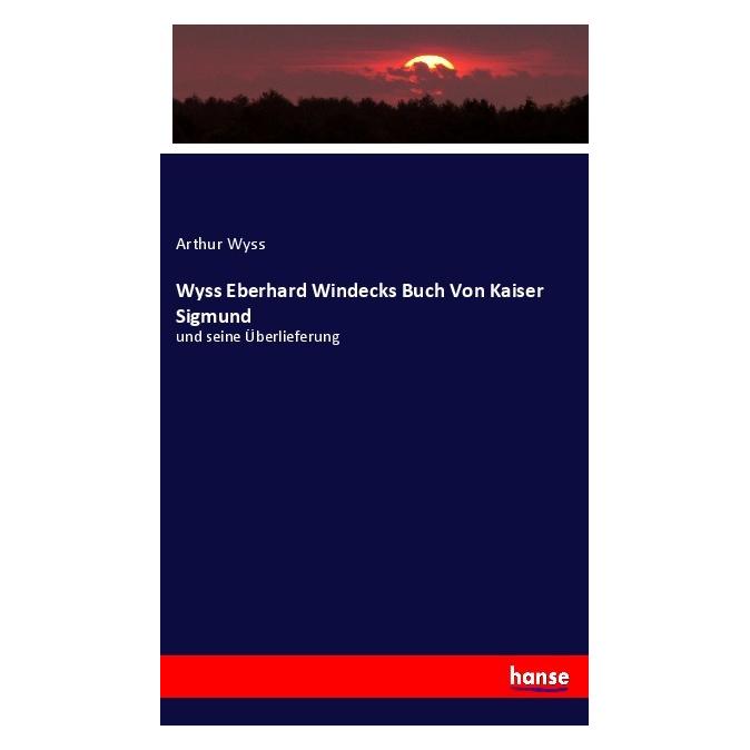 Hansebooks Wyss Eberhard Windecks Buch Von Kaiser Sigmund (Deutsch, Softcover, Arthur Wyss) (55999106)
