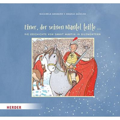 Einer, der seinen Mantel teilte ... Die Geschichte von Sankt Martin in Bildwörtern, Gebundene Ausgabe von Michaela Hanauer, Herder, 978-3-451-71691-1