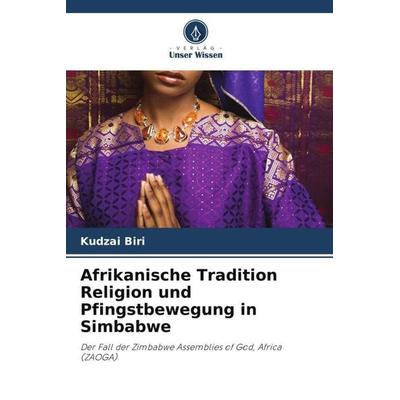 Afrikanische Tradition Religion und Pfingstbewegung in Simbabwe, Taschenbuch von Kudzai Biri, Verlag Unser Wissen, 978-620-3-15341-5