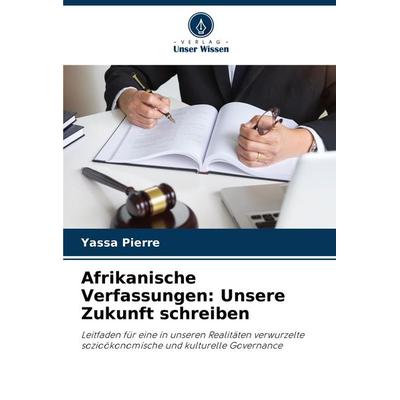 Afrikanische Verfassungen: Unsere Zukunft schreiben, Taschenbuch von Yassa Pierre, Verlag Unser Wissen, 978-620-8-72181-7
