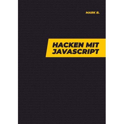 Hacken mit Javascript, Taschenbuch von Mark B., Bookmundo Direct, 978-94-036-3043-4