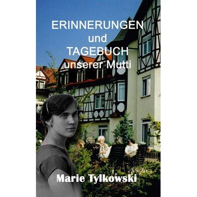 Erinnerungen und Tagebuch unserer Mutti, Taschenbuch von Marie Tylkowski,Marianne C. Kruse, BoD – Books on Demand, 978-3-7386-5778-4