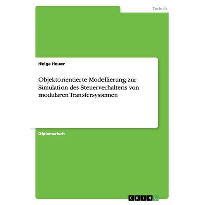 Objektorientierte Modellierung zur Simulation des Steuerverhaltens von modularen Transfersystemen, Taschenbuch von Helge Heuer, GRIN,