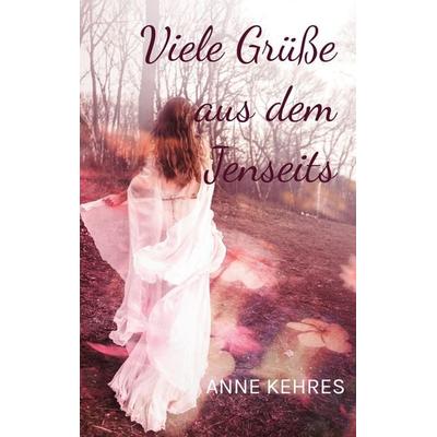 Viele Grüße aus dem Jenseits, Taschenbuch von Anne Kehres, BoD – Books on Demand, 978-3-695-74811-2