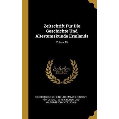 Zeitschrift Für Die Geschichte Und Altertumskunde Ermlands; Volume 15, Gebundene Ausgabe von Historischer Verein Fur Ermland, Creative Media Partners,
