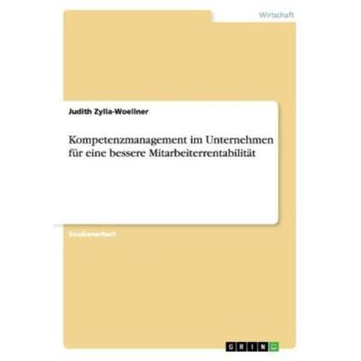 Kompetenzmanagement im Unternehmen für eine bessere Mitarbeiterrentabilität, Taschenbuch von Judith Zylla-Woellner, GRIN, 978-3-656-35432-1
