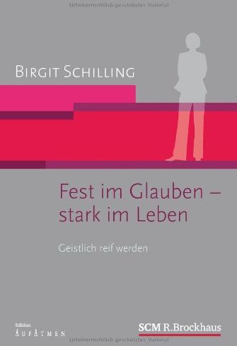 Birgit Schilling - Fest im Glauben - stark im Leben: Geistlich reif werden - Preis vom 09.10.2026 07:28:09 h