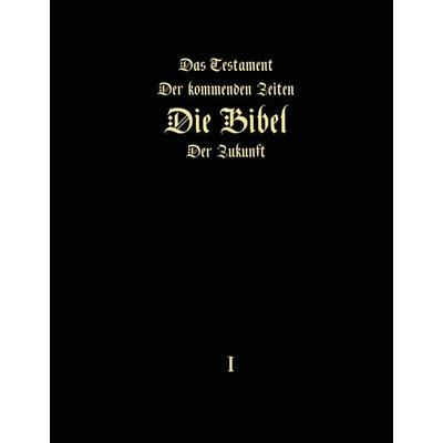 Das Testament der kommenden Zeiten - Die Bibel der Zukunft - Teil 1, Gebundene Ausgabe von Igor Arepjev, BoD – Books on Demand, 978-3-7392-2499-2