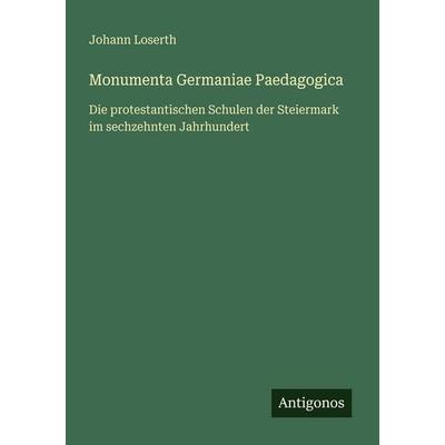 Monumenta Germaniae Paedagogica, Taschenbuch von Johann Loserth, Antigonos Verlag, 978-3-563-98969-2