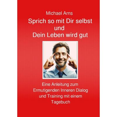 Sprich so mit Dir selbst, Taschenbuch von Michael Arns, Epubli, 978-3-565-03257-0