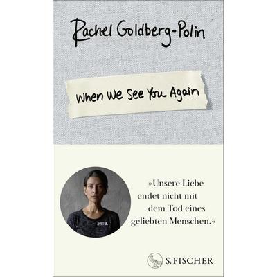 When We See You Again, Gebundene Ausgabe von Rachel Goldberg-Polin, S. Fischer Verlag, 978-3-10-397801-8