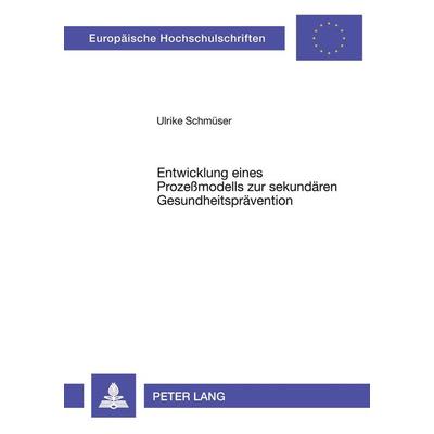 Entwicklung eines Prozeßmodells zur sekundären Gesundheitsprävention, Taschenbuch von Ulrike Schmüser, Peter Lang GmbH, Internationaler Verlag der