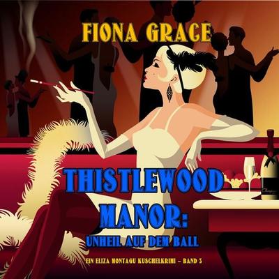 Thistlewood Manor: Unheil auf dem Ball (Ein Eliza Montagu Kuschelkrimi – Band 3) - Fiona Grace, Audio, 9781094334868