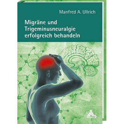 Migräne und Trigeminusneuralgie erfolgreich behandeln, Gebundene Ausgabe von Manfred A. Ullrich, Spurbuchverlag, 978-3-88778-425-6