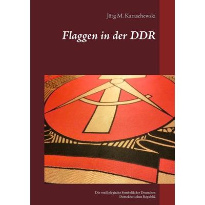 Flaggen in der DDR, Taschenbuch von Jörg M. Karaschewski, BoD – Books on Demand, 978-3-7392-0025-5