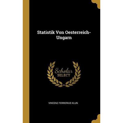 Statistik Von Oesterreich-Ungarn, Gebundene Ausgabe von Vincenz Ferrerius Klun, Creative Media Partners, LLC, 978-0-274-01252-7