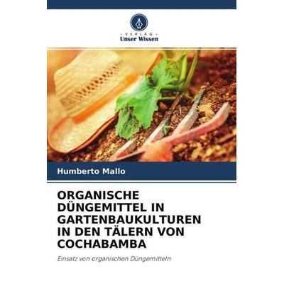 ORGANISCHE DÜNGEMITTEL IN GARTENBAUKULTUREN IN DEN TÄLERN VON COCHABAMBA, Taschenbuch von Humberto Mallo, Verlag Unser Wissen, 978-620-4-64607-7