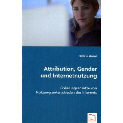 Strobel, K: Attribution, Gender und Internetnutzung, Taschenbuch von Kathrin Strobel, VDM, 978-3-8364-9407-6