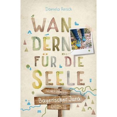 Bayerischer Jura. Wandern für die Seele, Taschenbuch von Daniela Reisch, Droste Verlag GmbH, 978-3-7700-2439-1