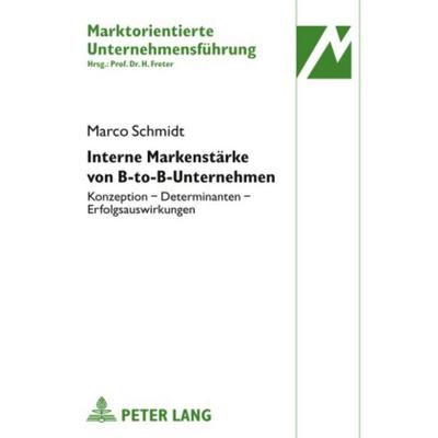 Interne Markenstärke von B-to-B-Unternehmen, Gebundene Ausgabe von Marco Schmidt, Peter Lang GmbH, Internationaler Verlag der Wissenschaften,