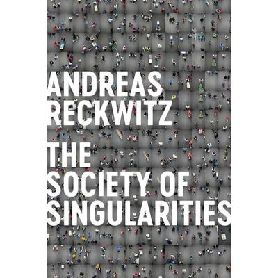 Society of Singularities, Gebundene Ausgabe von Andreas Reckwitz, John Wiley & Sons, 978-1-5095-3422-7