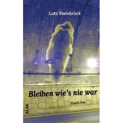 Bleiben wie’s nie war, Taschenbuch von Lutz Steinbrück, KLAK Verlag, 978-3-911617-10-9