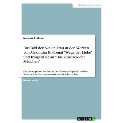 Das Bild der Neuen Frau in den Werken von Alexandra Kollontai 'Wege der Liebe' und Irmgard Keun 'Das kunstseidene Mädchen'; Taschenbuch von Narmin