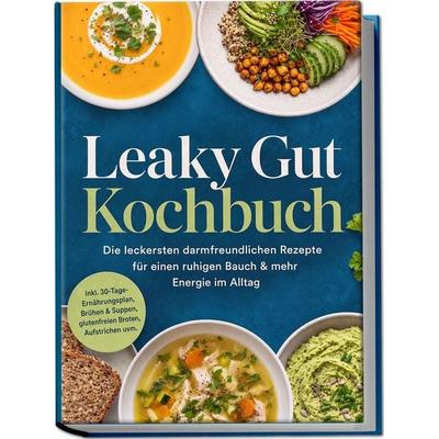 Leaky Gut Kochbuch: Die leckersten darmfreundlichen Rezepte für einen ruhigen Bauch & mehr Energie im Alltag – inkl. 30-Tage-Ernährungsplan, Brühen &
