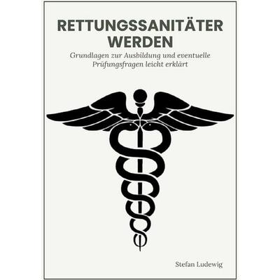 Rettungssanitäter werden I Grundlagen und eventuelle Prüfungsfragen leicht erklärt, Taschenbuch von Viktor Sterling, Epubli, 978-3-565-05035-2