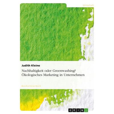 Nachhaltigkeit oder Greenwashing? Ökologisches Marketing in Unternehmen, Taschenbuch von Judith Kleine, GRIN, 978-3-656-17636-7