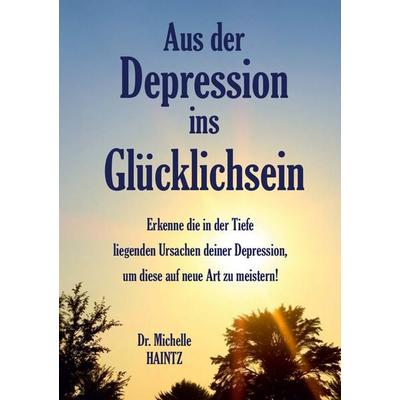 Aus der Depression ins Glücklichsein, Taschenbuch von Michelle Haintz, Angelina Schulze Verlag, 978-3-96738-304-1