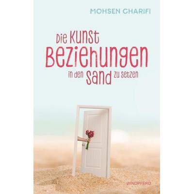 Die Kunst, Beziehungen in den Sand zu setzen, Taschenbuch von Mohsen Charifi, Windpferd, 978-3-86410-146-5