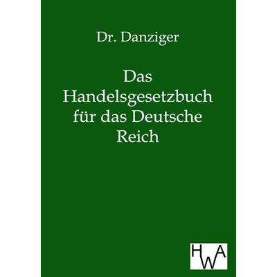 Das neue Handelsgesetzbuch für das Deutsche Reich, Taschenbuch von Danziger, Historisches Wirtschaftsarchiv, 978-3-86383-069-4