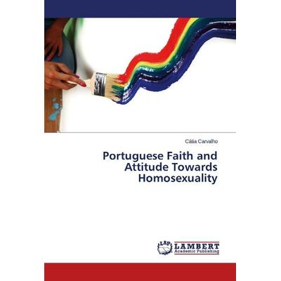 Carvalho, C: Portuguese Faith and Attitude Towards Homosexua, Taschenbuch von Cátia Carvalho, LAP LAMBERT Academic Publishing, 978-3-659-40965-3