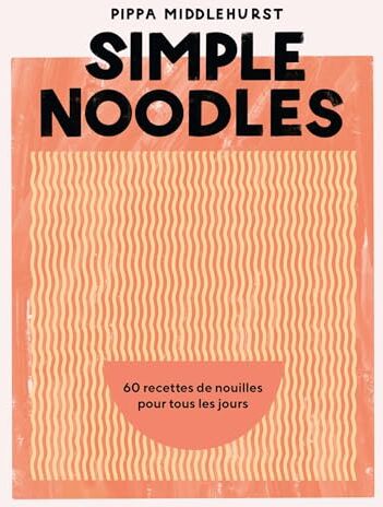 Pippa Middlehurst - Simple noodles : 60 recettes de nouilles pour tous les jours - Preis vom 12.10.2026 11:37:12 h