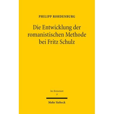 Die Entwicklung der romanistischen Methode bei Fritz Schulz, Taschenbuch von Philipp Rohdenburg, Mohr Siebeck, 978-3-16-161546-7