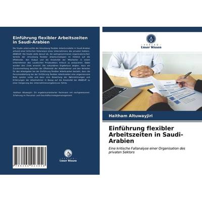 Einführung flexibler Arbeitszeiten in Saudi-Arabien, Taschenbuch von Haitham Altuwayjiri, Verlag Unser Wissen, 978-620-4-02345-8
