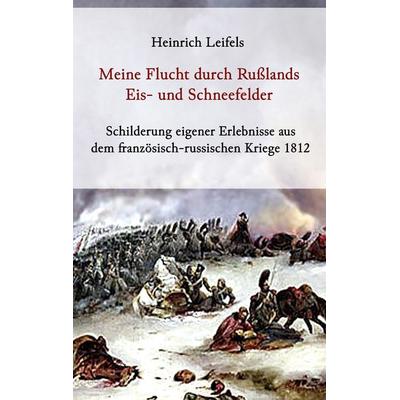 Meine Flucht durch Rußlands Eis- und Schneefelder, Taschenbuch von Heinrich Leifels, BoD – Books on Demand, 978-3-7494-6694-8