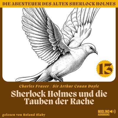 Sherlock Holmes und die Tauben der Rache (Die Abenteuer des alten Sherlock Holmes, Folge 13) - Arthur Conan Doyle,Charles Fraser, Audio, 9783991675006