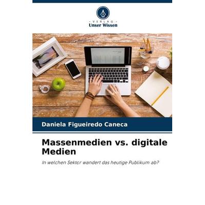Massenmedien vs. digitale Medien, Taschenbuch von Daniela Figueiredo Caneca, Verlag Unser Wissen, 978-620-6-96455-1