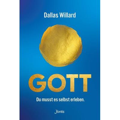 Gott. Du musst es selbst erleben., Gebundene Ausgabe von Dallas Willard, Fontis, 978-3-03848-237-6